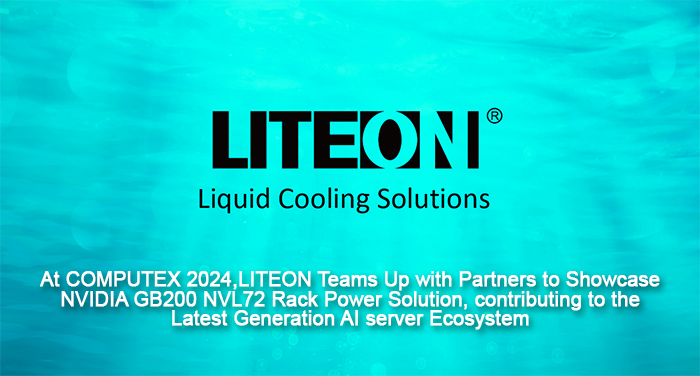 At COMPUTEX 2024, LITEON Teams Up with Partners to Showcase NVIDIA GB200 NVL72 Rack Power Solution, contributing to the Latest Generation AI server Ecosystem